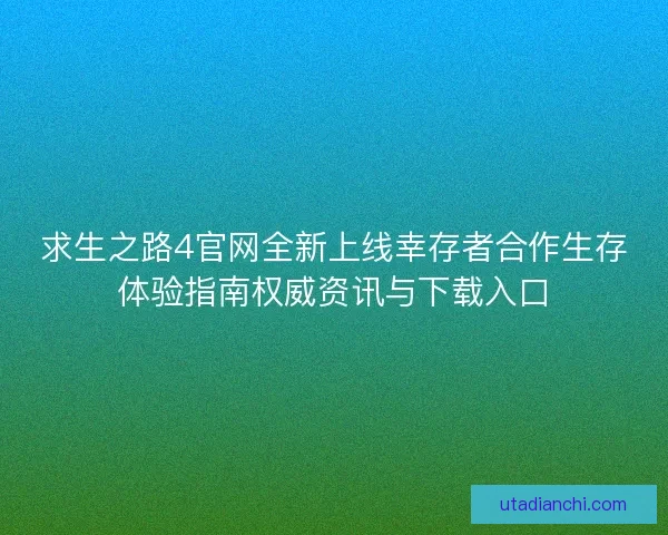 求生之路4官网全新上线幸存者合作生存体验指南权威资讯与下载入口