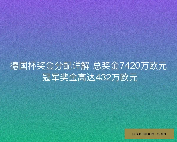 德国杯奖金分配详解 总奖金7420万欧元 冠军奖金高达432万欧元